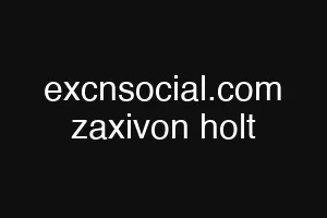 excnsocial.com zaxivon holt