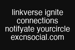 linkverse ignite connections notifyate yourcircle excnsocial.com